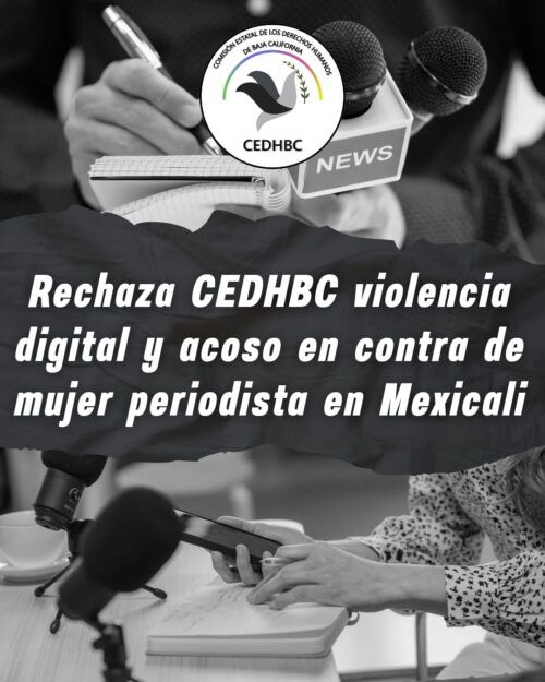 RECHAZA CEDHBC VIOLENCIA DIGITAL Y ACOSO EN CONTRA DE MUJER PERIODISTA EN MEXICALI
