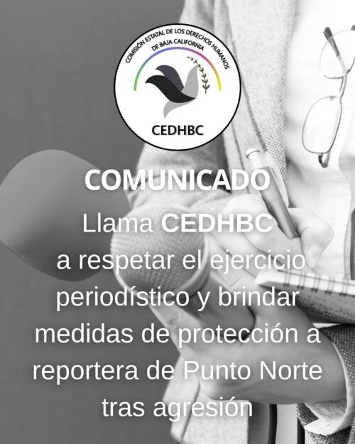 LLAMA CEDHBC A RESPETAR EL EJERCICIO PERIODISTICO Y BRINDAR MEDIDAS DE PROTECCIÓN A REPORTERA TRAS AGRESIÓN