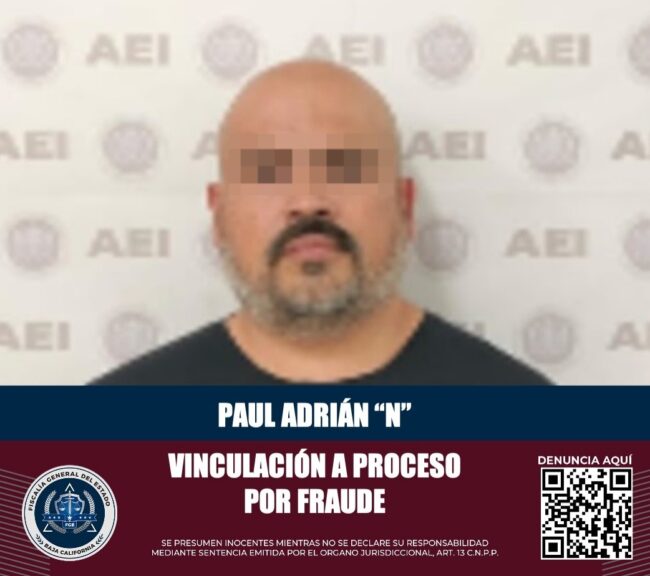 FGE DETIENE Y VINCULA A PROCESO A PAUL ADRIÁN “N” POR FRAUDE EN TECATE